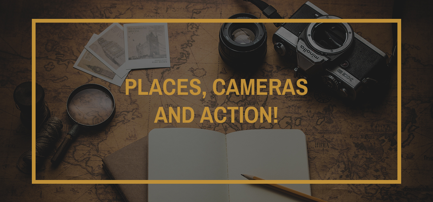 Places, Cameras and Action!